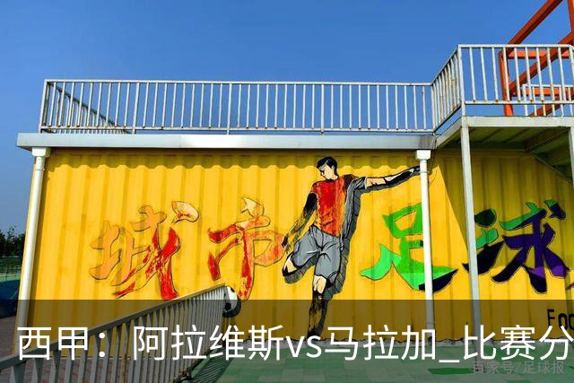 西甲：阿拉维斯vs马拉加 比赛分析